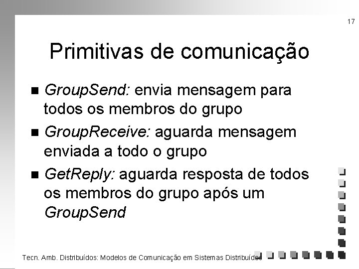 17 Primitivas de comunicação Group. Send: envia mensagem para todos os membros do grupo