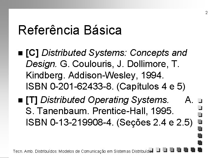 2 Referência Básica [C] Distributed Systems: Concepts and Design. G. Coulouris, J. Dollimore, T.