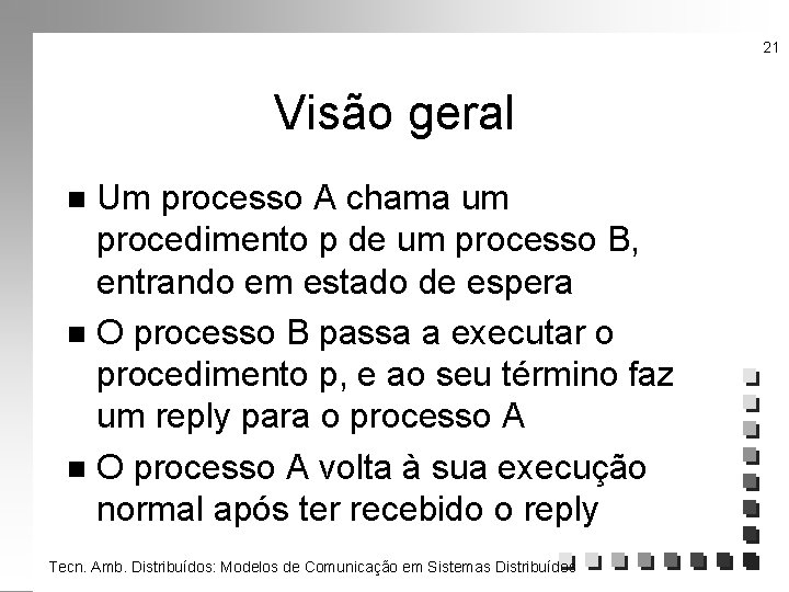 21 Visão geral Um processo A chama um procedimento p de um processo B,