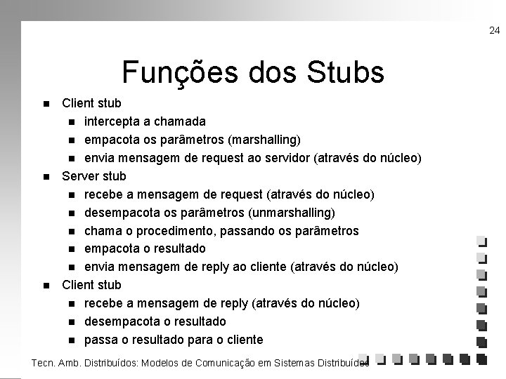 24 Funções dos Stubs n n n Client stub n intercepta a chamada n