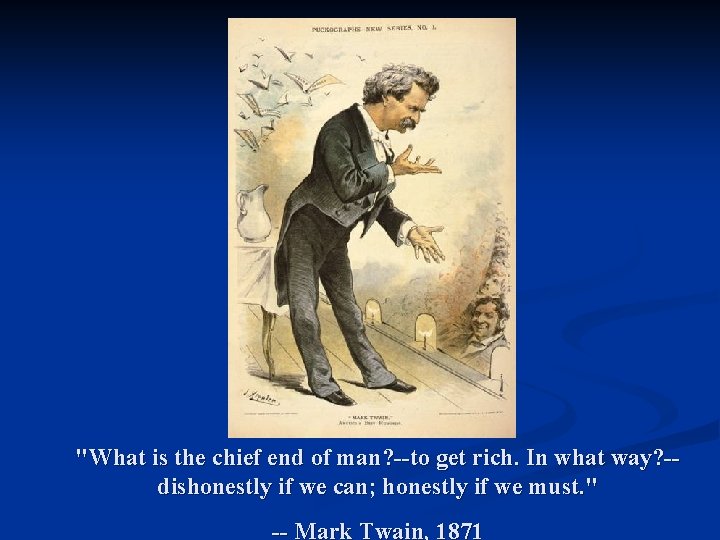 "What is the chief end of man? --to get rich. In what way? -dishonestly