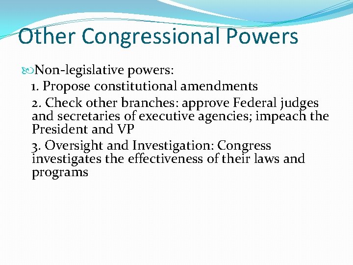 Other Congressional Powers Non-legislative powers: 1. Propose constitutional amendments 2. Check other branches: approve