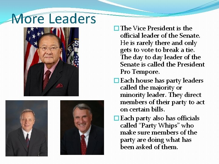 More Leaders �The Vice President is the official leader of the Senate. He is