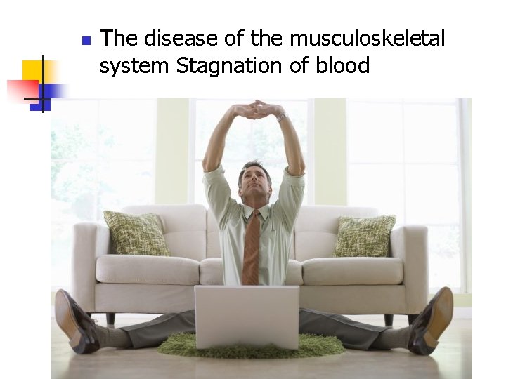 n The disease of the musculoskeletal system Stagnation of blood 