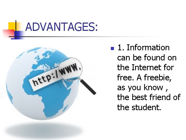ADVANTAGES: n 1. Information can be found on the Internet for free. A freebie,