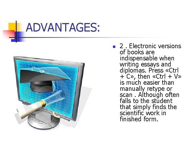 ADVANTAGES: n 2. Electronic versions of books are indispensable when writing essays and diplomas.