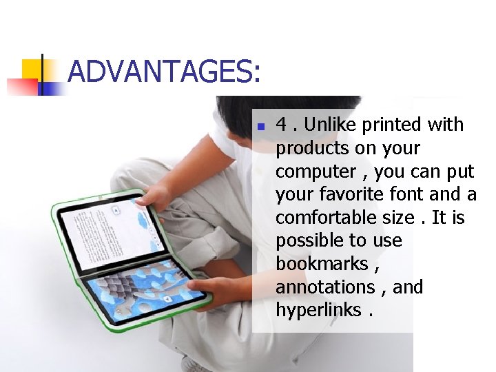 ADVANTAGES: n 4. Unlike printed with products on your computer , you can put