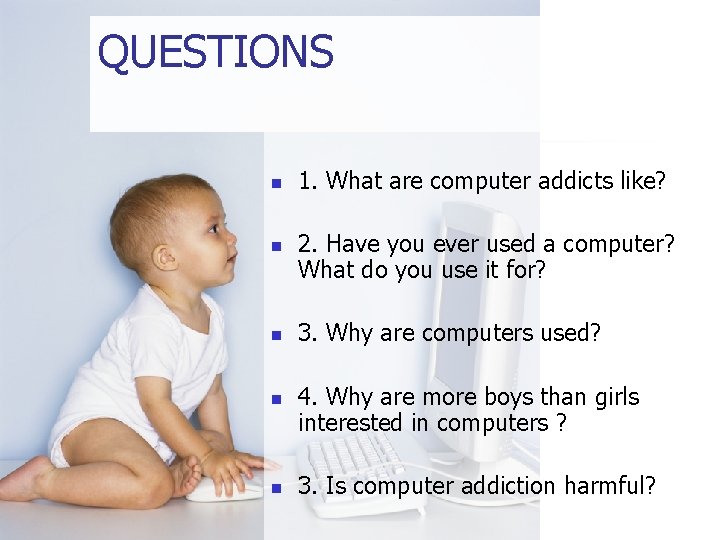 QUESTIONS n n n 1. What are computer addicts like? 2. Have you ever