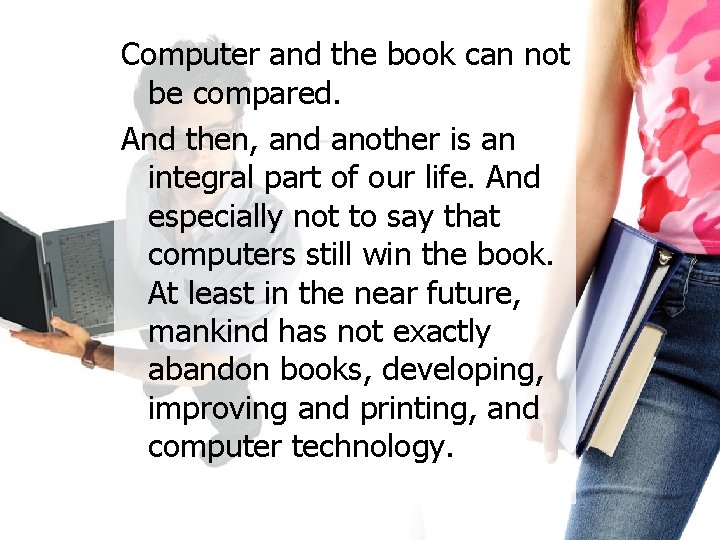 Computer and the book can not be compared. And then, and another is an