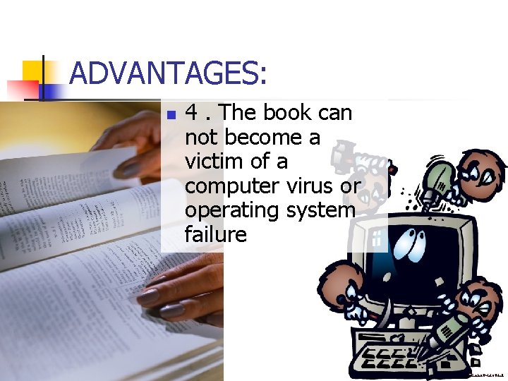 ADVANTAGES: n 4. The book can not become a victim of a computer virus