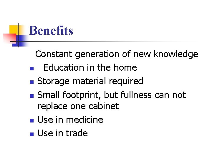 Benefits Constant generation of new knowledge n Education in the home n Storage material