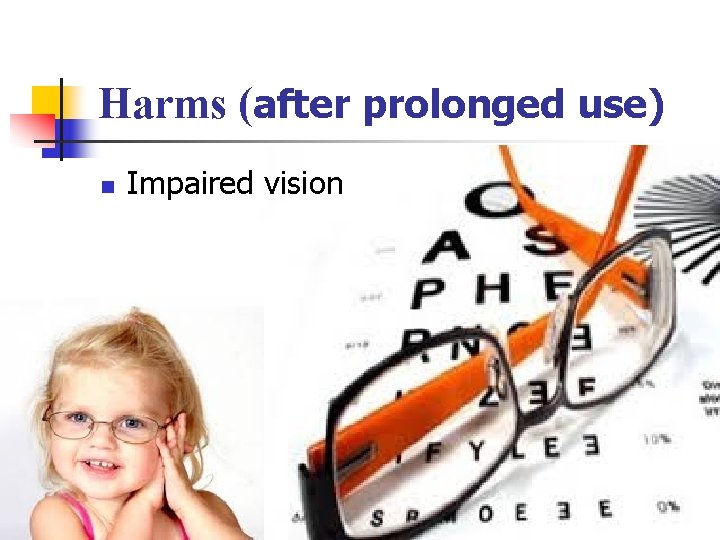 Harms (after prolonged use) n Impaired vision 