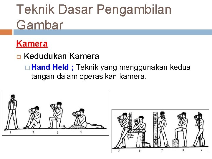 Teknik Dasar Pengambilan Gambar Kamera Kedudukan Kamera � Hand Held ; Teknik yang menggunakan