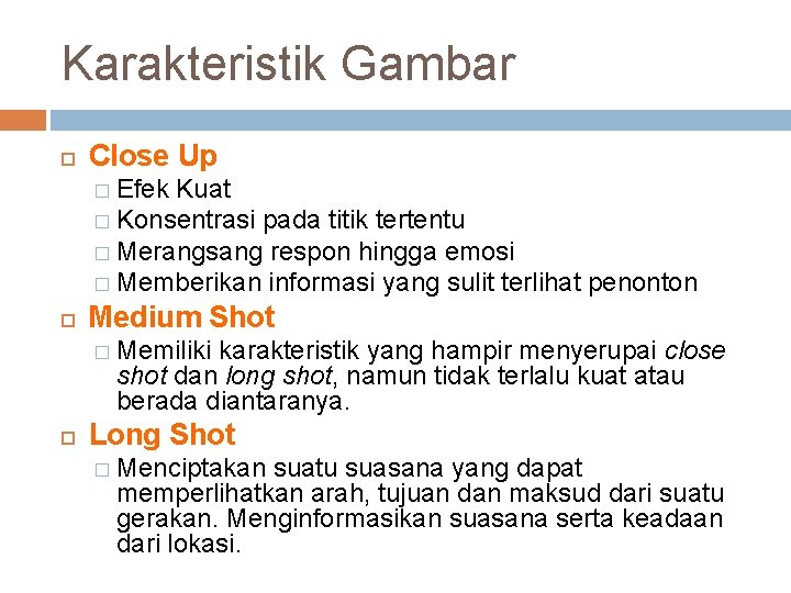 Karakteristik Gambar Close Up � Efek Kuat � Konsentrasi pada titik tertentu � Merangsang
