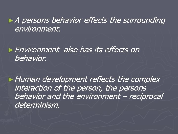 ►A persons behavior effects the surrounding environment. ► Environment behavior. ► Human also has