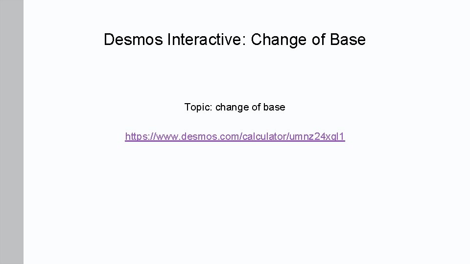 Desmos Interactive: Change of Base Topic: change of base https: //www. desmos. com/calculator/umnz 24 Desmos Interactive: Change of Base Topic: change of base https: //www. desmos. com/calculator/umnz 24
