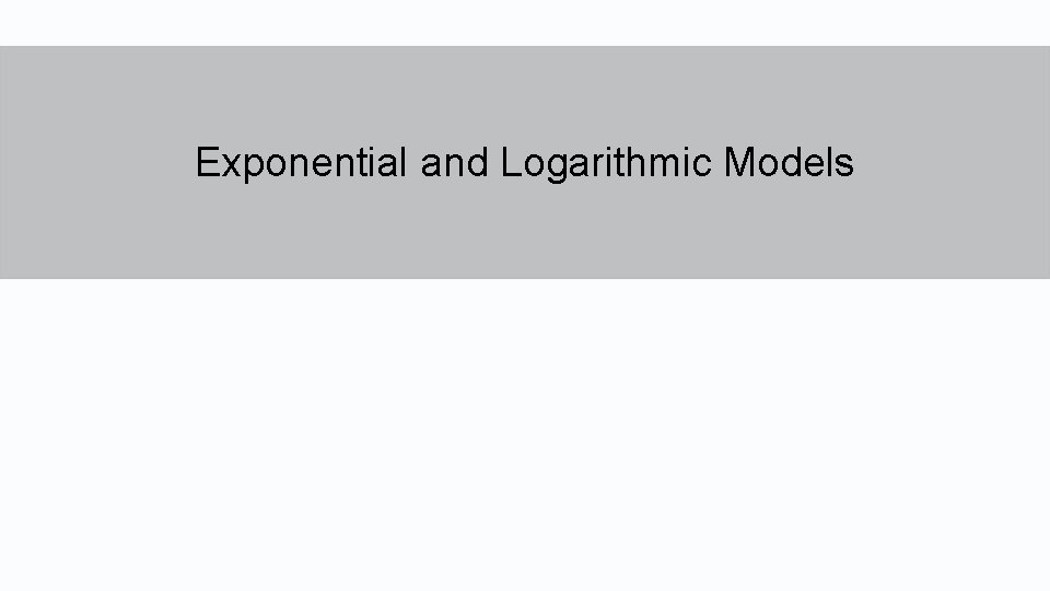 Exponential and Logarithmic Models  Exponential and Logarithmic Models