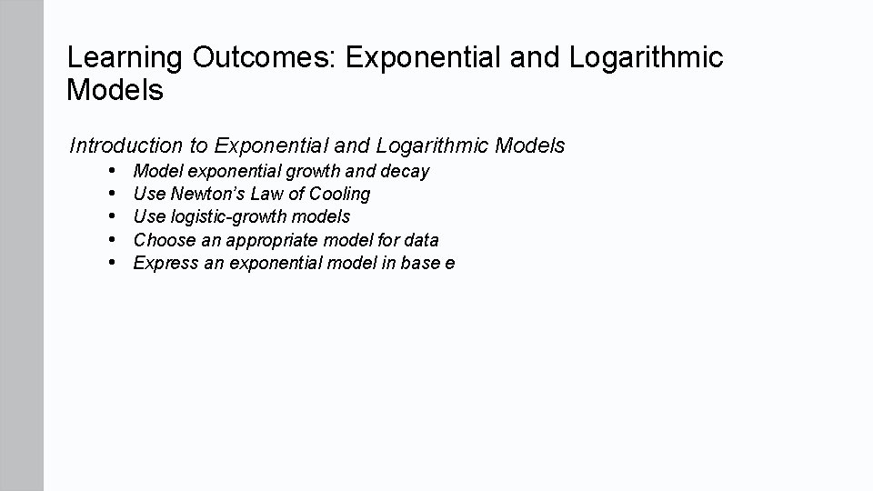 Learning Outcomes: Exponential and Logarithmic Models Introduction to Exponential and Logarithmic Models • Model Learning Outcomes: Exponential and Logarithmic Models Introduction to Exponential and Logarithmic Models • Model