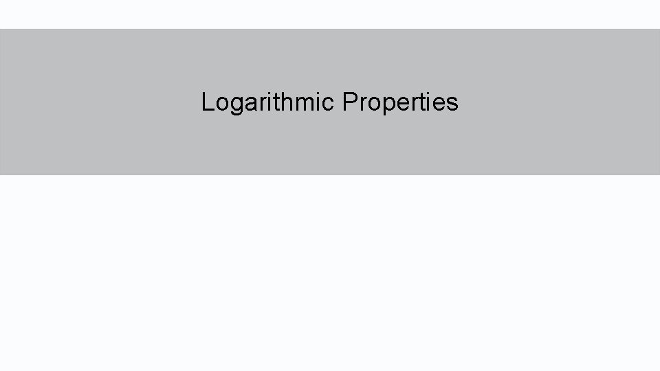 Logarithmic Properties  Logarithmic Properties