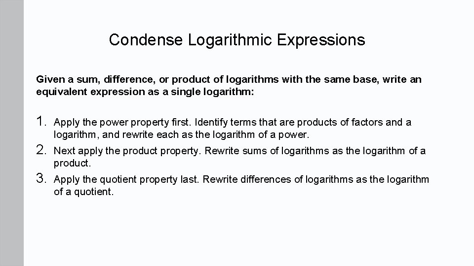 Condense Logarithmic Expressions Given a sum, difference, or product of logarithms with the same Condense Logarithmic Expressions Given a sum, difference, or product of logarithms with the same