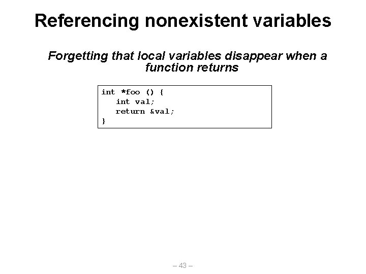 Referencing nonexistent variables Forgetting that local variables disappear when a function returns int *foo