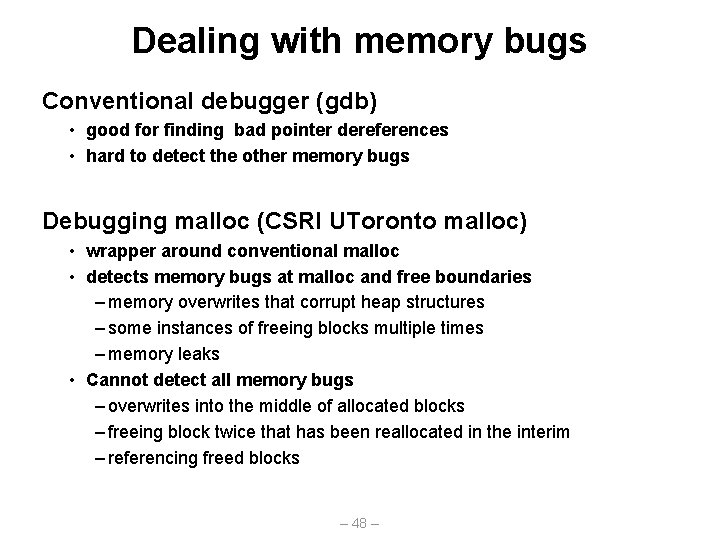 Dealing with memory bugs Conventional debugger (gdb) • good for finding bad pointer dereferences