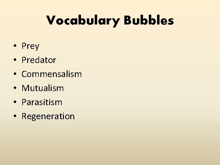 Vocabulary Bubbles • • • Prey Predator Commensalism Mutualism Parasitism Regeneration 