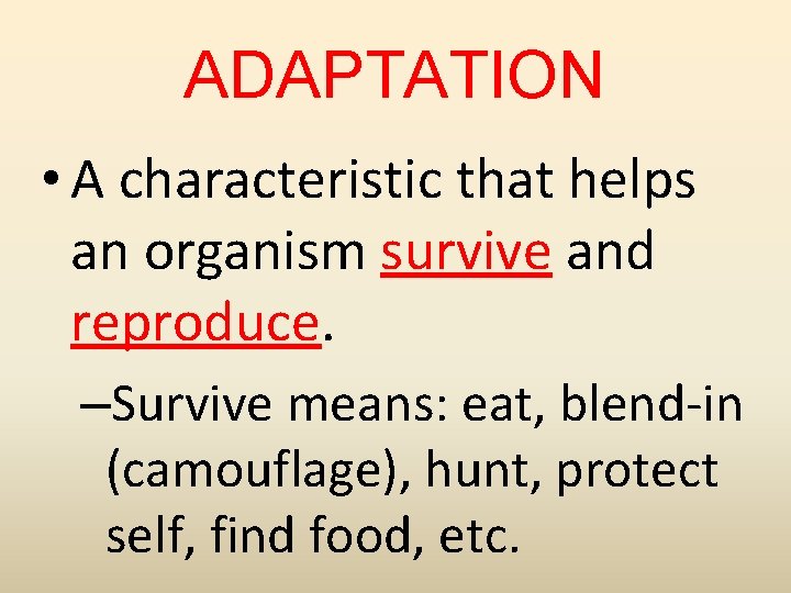 ADAPTATION • A characteristic that helps an organism survive and reproduce. –Survive means: eat,