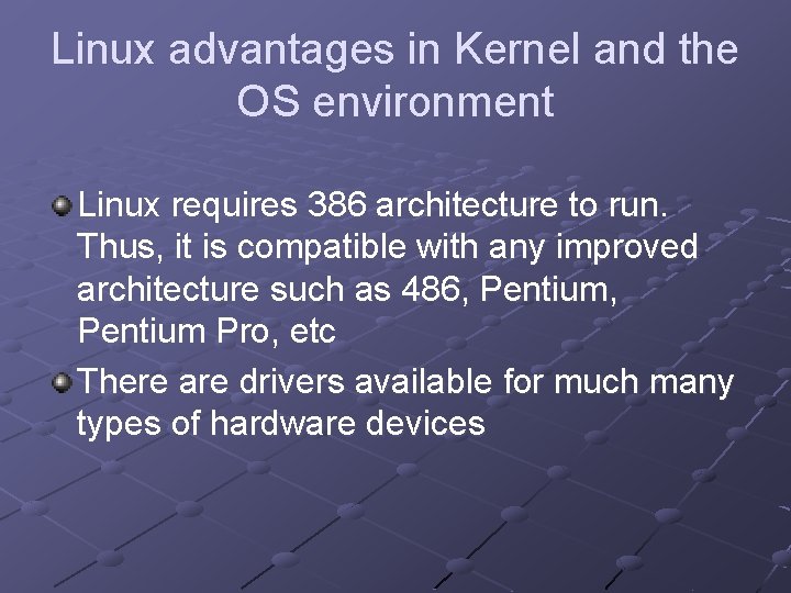 Linux advantages in Kernel and the OS environment Linux requires 386 architecture to run. Linux advantages in Kernel and the OS environment Linux requires 386 architecture to run.