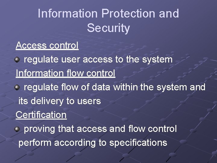 Information Protection and Security Access control regulate user access to the system Information flow Information Protection and Security Access control regulate user access to the system Information flow