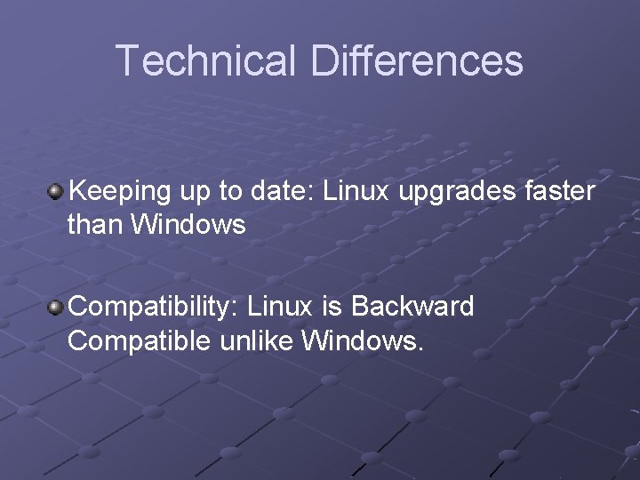 Technical Differences Keeping up to date: Linux upgrades faster than Windows Compatibility: Linux is Technical Differences Keeping up to date: Linux upgrades faster than Windows Compatibility: Linux is