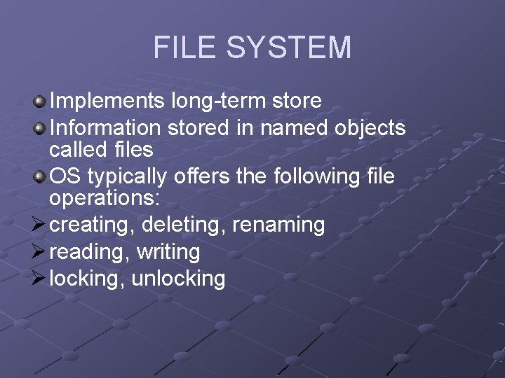 FILE SYSTEM Implements long-term store Information stored in named objects called files OS typically FILE SYSTEM Implements long-term store Information stored in named objects called files OS typically