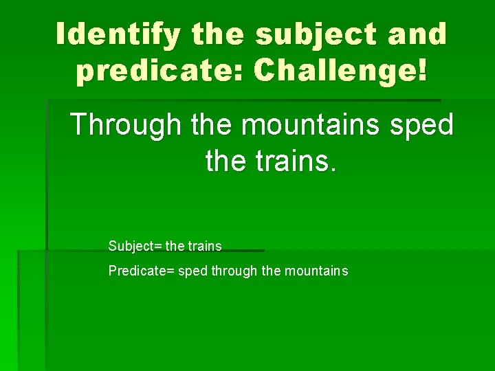 Identify the subject and predicate: Challenge! Through the mountains sped the trains. Subject= the