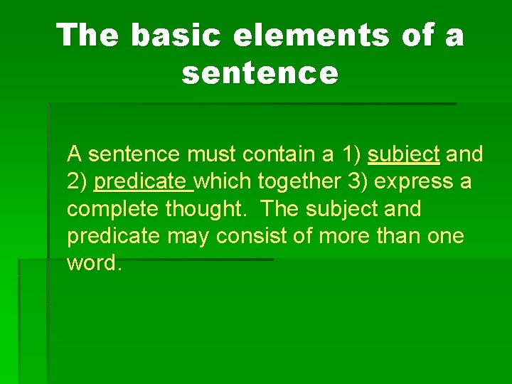 The basic elements of a sentence A sentence must contain a 1) subject and