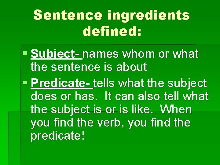 Sentence ingredients defined: § Subject- names whom or what the sentence is about §