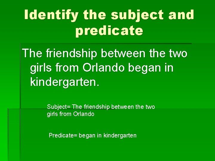 Identify the subject and predicate The friendship between the two girls from Orlando began