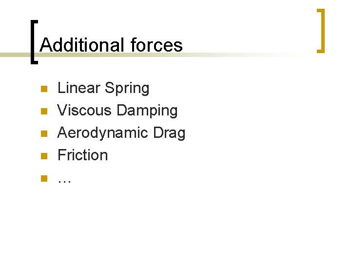 Additional forces n n n Linear Spring Viscous Damping Aerodynamic Drag Friction … 