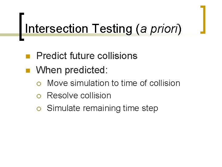 Intersection Testing (a priori) n n Predict future collisions When predicted: ¡ ¡ ¡