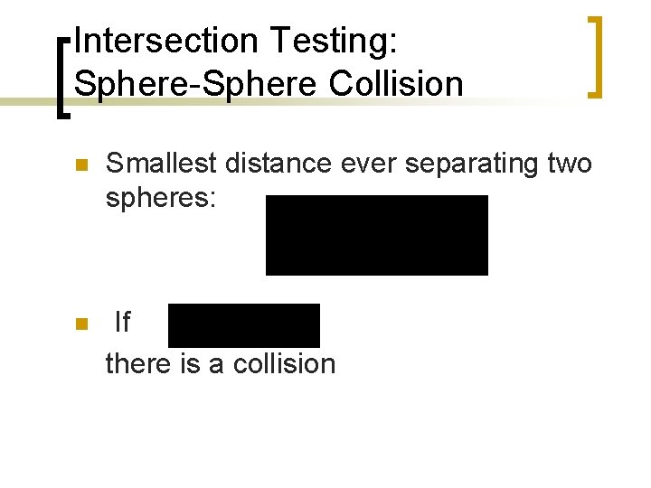 Intersection Testing: Sphere-Sphere Collision n Smallest distance ever separating two spheres: n If there