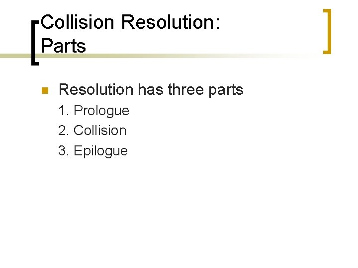 Collision Resolution: Parts n Resolution has three parts 1. Prologue 2. Collision 3. Epilogue