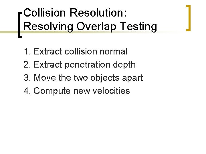 Collision Resolution: Resolving Overlap Testing 1. Extract collision normal 2. Extract penetration depth 3.