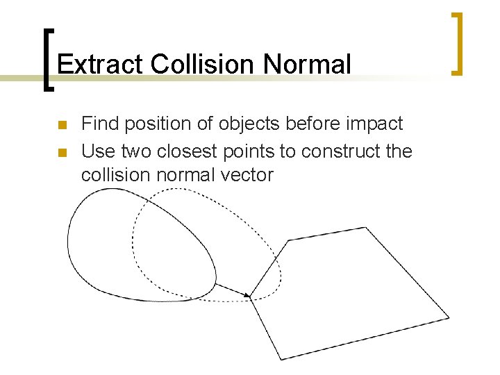 Extract Collision Normal n n Find position of objects before impact Use two closest