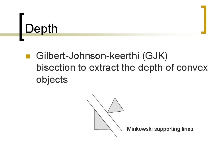 Depth n Gilbert-Johnson-keerthi (GJK) bisection to extract the depth of convex objects Minkowski supporting