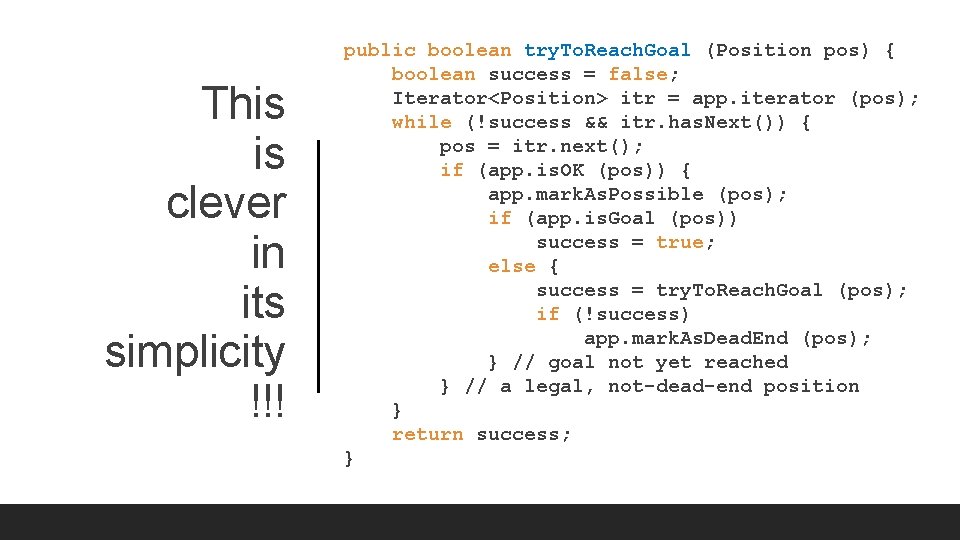 This is clever in its simplicity !!! public boolean try. To. Reach. Goal (Position