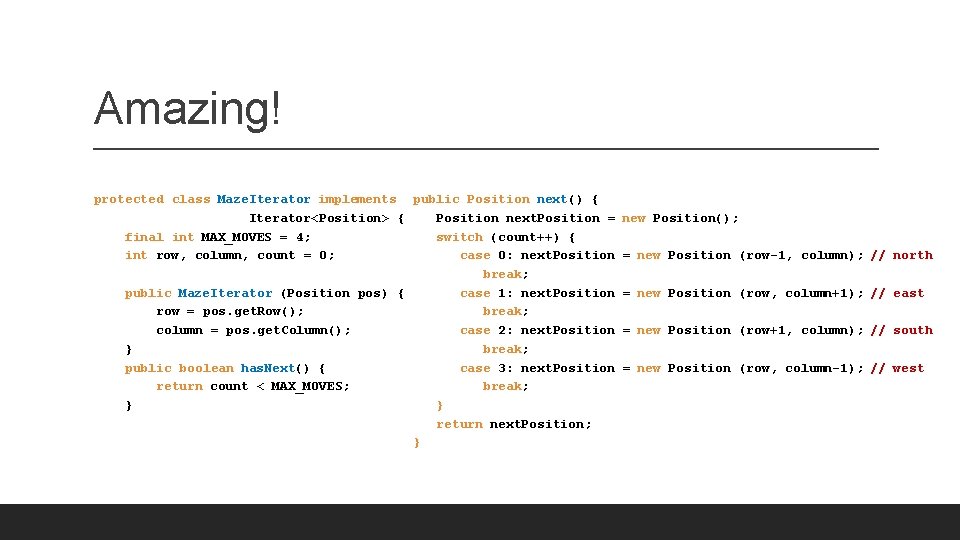 Amazing! protected class Maze. Iterator implements public Position next() { Position next. Position =