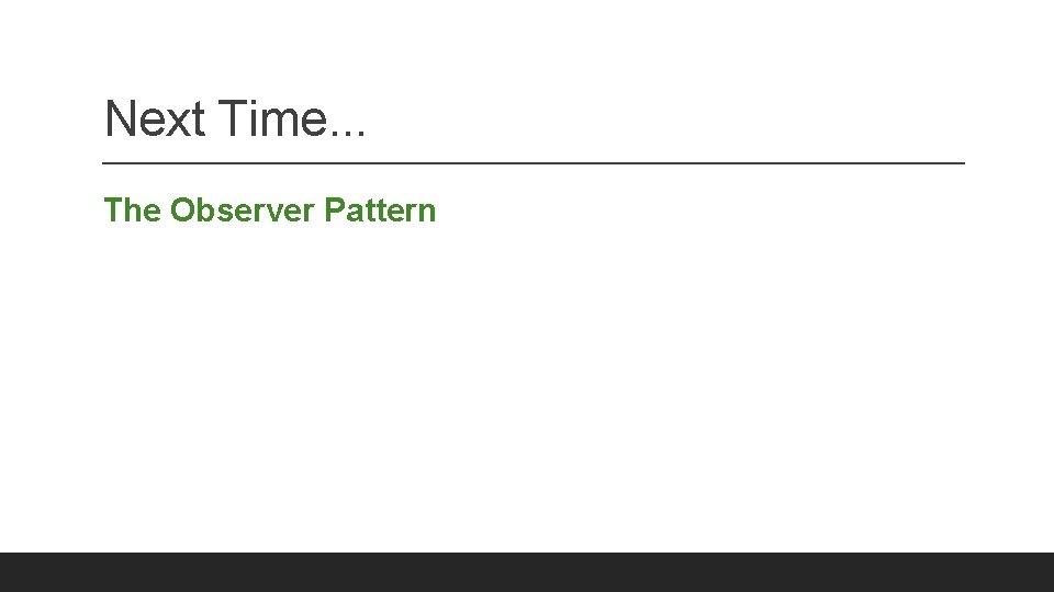 Next Time. . . The Observer Pattern 