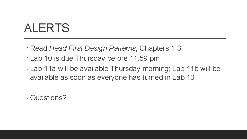 ALERTS ◦ Read Head First Design Patterns, Chapters 1 -3 ◦ Lab 10 is