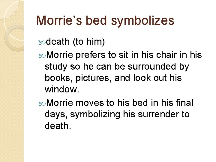 Morrie’s bed symbolizes death (to him) Morrie prefers to sit in his chair in