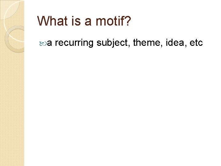 What is a motif? a recurring subject, theme, idea, etc 