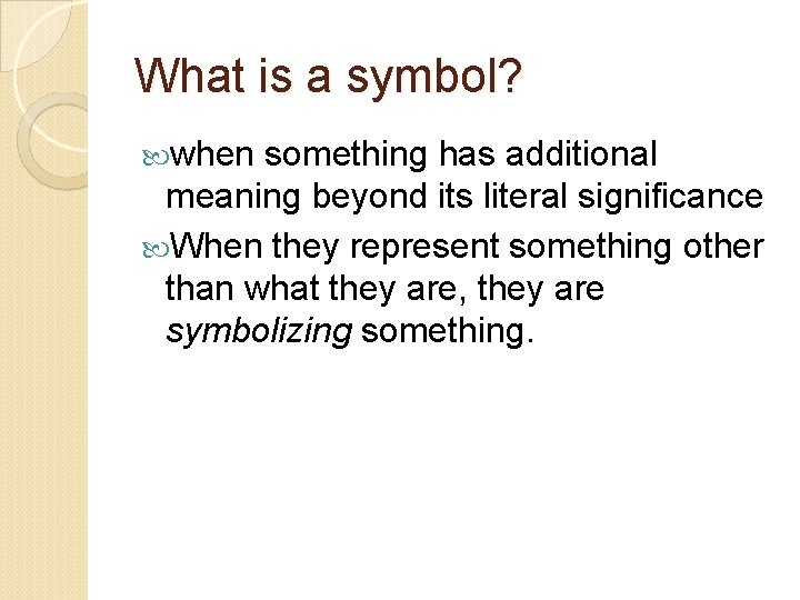 What is a symbol? when something has additional meaning beyond its literal significance When